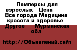 Памперсы для взрослых › Цена ­ 500 - Все города Медицина, красота и здоровье » Другое   . Мурманская обл.